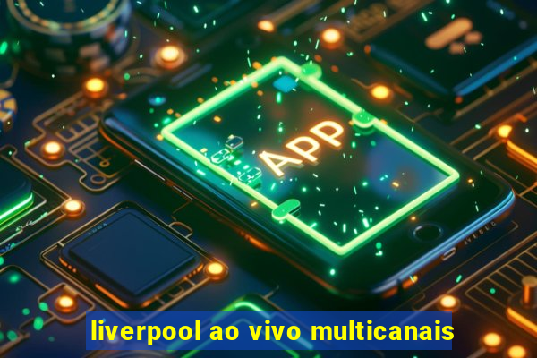 liverpool ao vivo multicanais